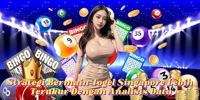 Strategi Bermain Togel Singapore Lebih Terukur Dengan Analisis Data