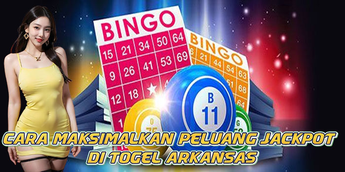 Cara Maksimalkan Peluang Jackpot di Togel Arkansas
