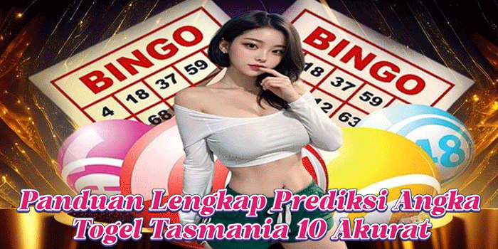 Panduan Lengkap Prediksi Angka Togel Tasmania 10 Akurat