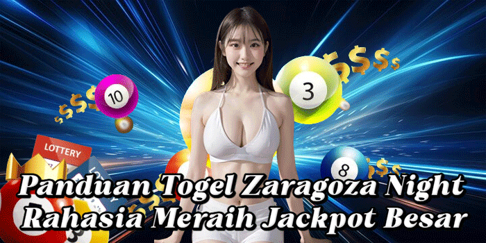 Panduan Togel Zaragoza Night Rahasia Meraih Jackpot Besar