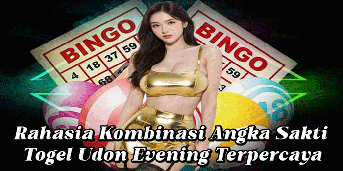 Rahasia Kombinasi Angka Sakti Togel Udon Evening Terpercaya