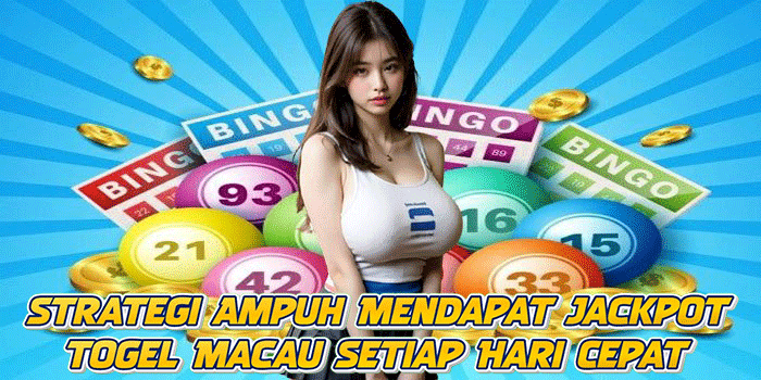 Strategi Ampuh Mendapat Jackpot Togel Macau Setiap Hari Cepat