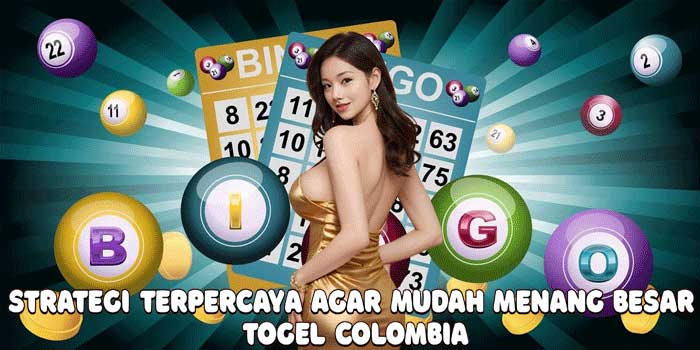Strategi Terpercaya Agar Mudah Menang Besar Togel Colombia